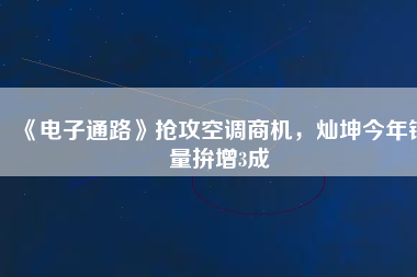 《電子通路》搶攻空調(diào)商機(jī)，燦坤今年銷量拚增3成