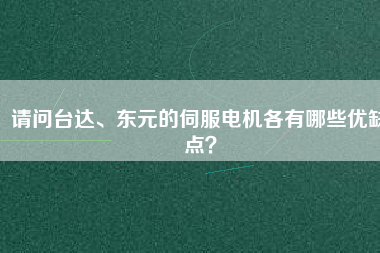 請問臺達、東元的伺服電機各有哪些優(yōu)缺點？