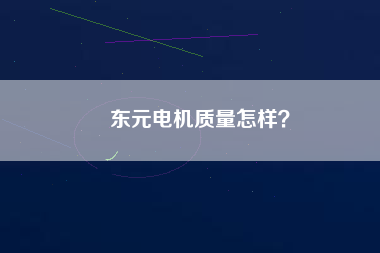 東元電機(jī)質(zhì)量怎樣？