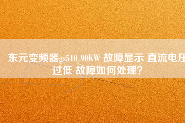 東元變頻器gs510 90KW 故障顯示 直流電壓過(guò)低 故障如何處理？