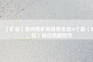 【礦業(yè)】貴州地礦局排查全省50個縣（市、區(qū)）高位隱蔽地災(zāi)