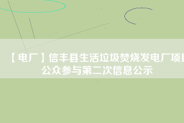 【電廠】信豐縣生活垃圾焚燒發(fā)電廠項目公眾參與第二次信息公示