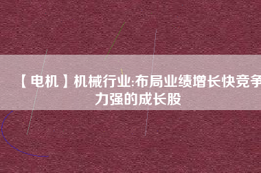 【電機】機械行業(yè):布局業(yè)績增長快競爭力強的成長股
          