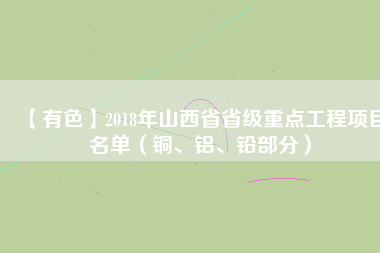 【有色】2018年山西省省級重點(diǎn)工程項(xiàng)目名單（銅、鋁、鉛部分）