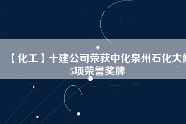 【化工】十建公司榮獲中化泉州石化大修5項(xiàng)榮譽(yù)獎牌