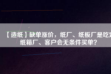 【造紙】缺單漲價，紙廠、紙板廠是吃定紙箱廠、客戶會無條件買單？