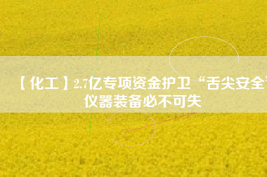 【化工】2.7億專項資金護衛(wèi)“舌尖安全” 儀器裝備必不可失