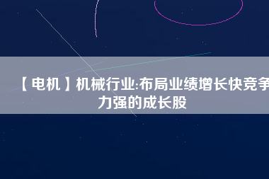 【電機】機械行業(yè):布局業(yè)績增長快競爭力強的成長股
          