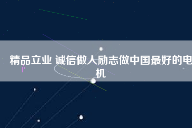 精品立業(yè) 誠信做人勵志做中國最好的電機(jī)
          