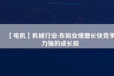 【電機】機械行業(yè):布局業(yè)績增長快競爭力強的成長股
          