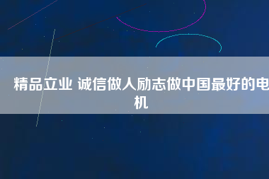 精品立業(yè) 誠信做人勵志做中國最好的電機(jī)
          