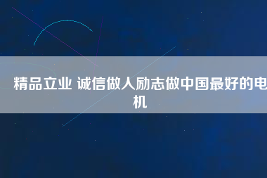 精品立業(yè) 誠信做人勵志做中國最好的電機(jī)
          